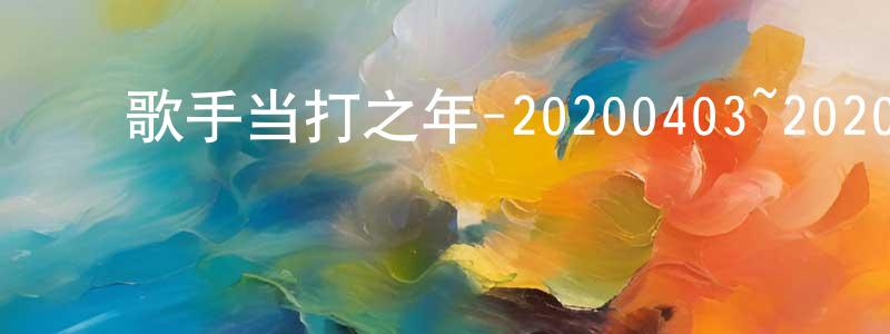 ﻿蔡成兵发布﻿歌手当打之年-20200403~20200424迅雷下载_电影天堂